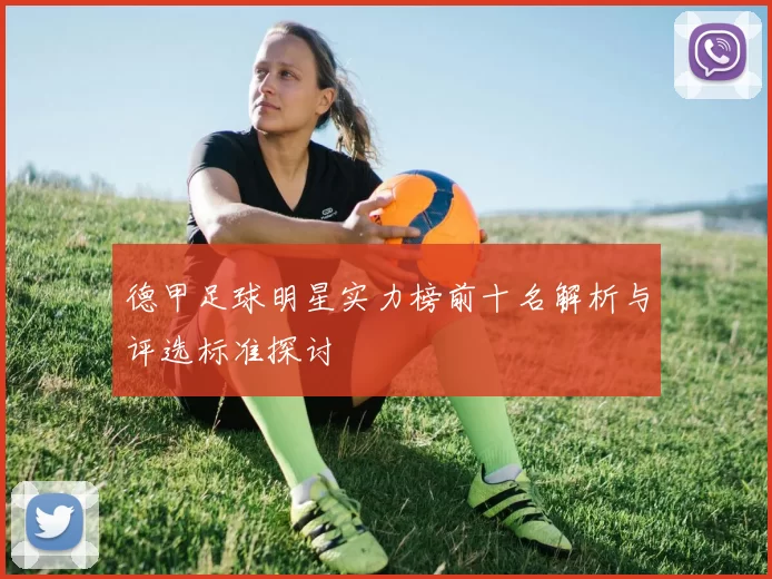 德甲足球明星实力榜前十名解析与评选标准探讨