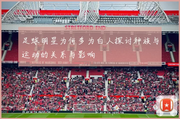 足球明星为何多为白人探讨种族与运动的关系与影响