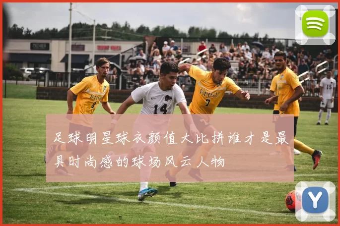 足球明星球衣颜值大比拼谁才是最具时尚感的球场风云人物