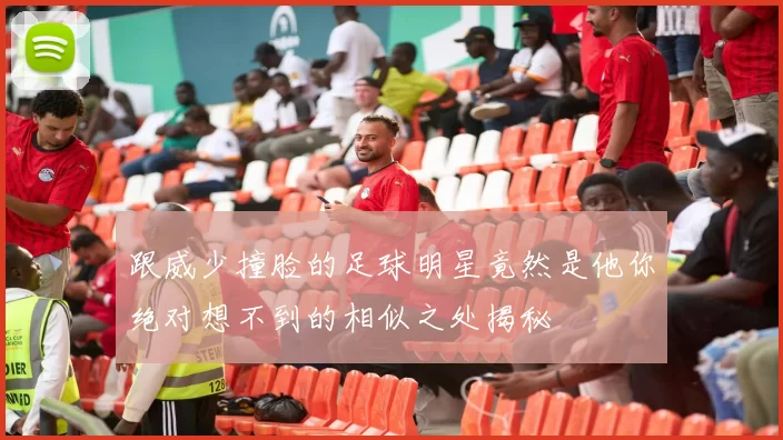 跟威少撞脸的足球明星竟然是他你绝对想不到的相似之处揭秘