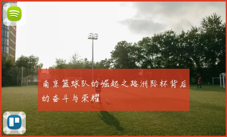 南京篮球队的崛起之路洲际杯背后的奋斗与荣耀