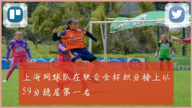 上海网球队在联合会杯积分榜上以59分稳居第一名